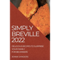 Simply Breville 2022: Delicious Recipes to Surprise Your Family. for Beginners - Paperback