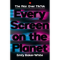 Every Screen on the Planet: The War Over Tiktok - Hardcover