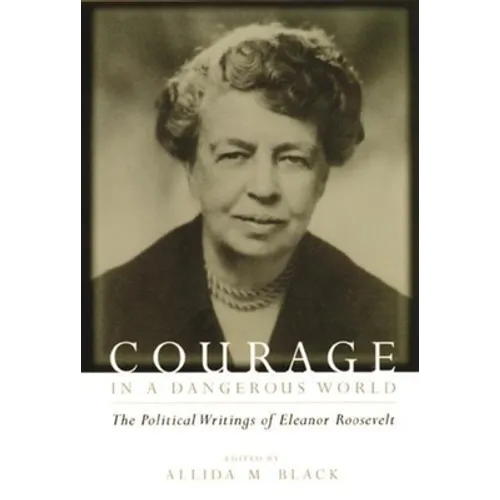 Courage in a Dangerous World: The Political Writings of Eleanor Roosevelt - Paperback