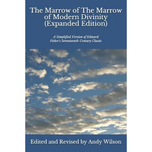 The Marrow of The Marrow of Modern Divinity (Expanded Edition): A Simplified Version of Edward Fisher's 17th Century Classic - Paperback