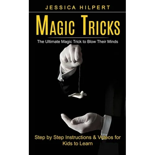 Magic Tricks: The Ultimate Magic Trick to Blow Their Minds (Step by Step Instructions & Videos for Kids to Learn) - Paperback