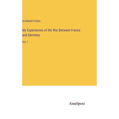 My Experiences of the War Between France and Germany: Vol. I - Hardcover