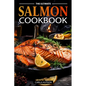 The Ultimate Salmon Cookbook: Delicious Recipes For Salmon Lovers, Any Occasion - Paperback