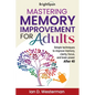 Mastering Memory Improvement for Adults: Simple techniques to improve memory, clarity, focus and brain power - Paperback