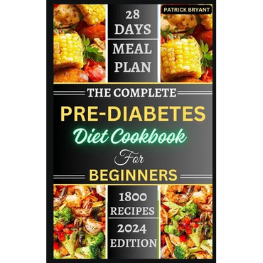 The Complete Pre-diabetes Diet Cookbook For Beginners: A Simple, Delicious Healthy Recipes to Balance Blood Sugar, Boost Energy and Improve your Healt - Paperback