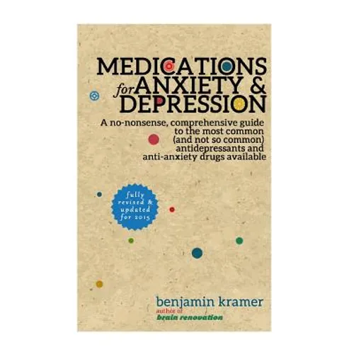 Medications for Anxiety & Depression: A no-nonsense, comprehensive guide to the most common (and not so common) antidepressants and anti-anxiety drugs - Paperback