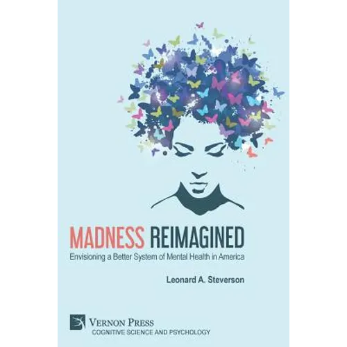 Madness Reimagined: Envisioning a Better System of Mental Health in America - Paperback
