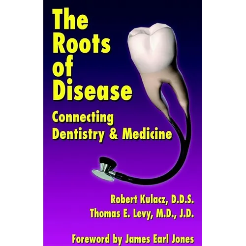 The Roots of Disease: Connecting Dentistry and Medicine - Hardcover