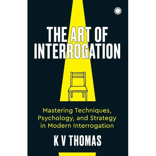 The Art of Interrogation: Mastering Techniques, Psychology, and Strategy in Modern Interrogation - Paperback