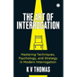 The Art of Interrogation: Mastering Techniques, Psychology, and Strategy in Modern Interrogation - Paperback