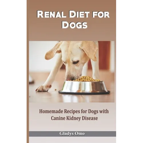 Renal Diet for Dogs: Homemade Recipes for Dogs with Canine Kidney Disease - Paperback
