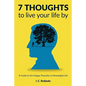 7 Thoughts to Live Your Life By: A Guide to the Happy, Peaceful, & Meaningful Life - Paperback