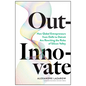 Out-Innovate: How Global Entrepreneurs--From Delhi to Detroit--Are Rewriting the Rules of Silicon Valley - Hardcover