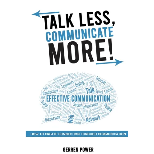 Talk Less, Communicate More: How to Create Connection Through Communication - Paperback