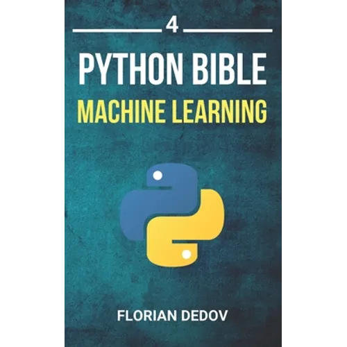The Python Bible Volume 4: Machine Learning (Neural Networks, Tensorflow, Sklearn, SVM) - Paperback