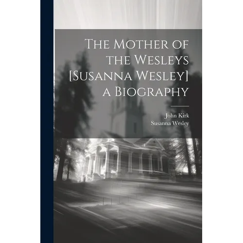 The Mother of the Wesleys [Susanna Wesley] a Biography - Paperback