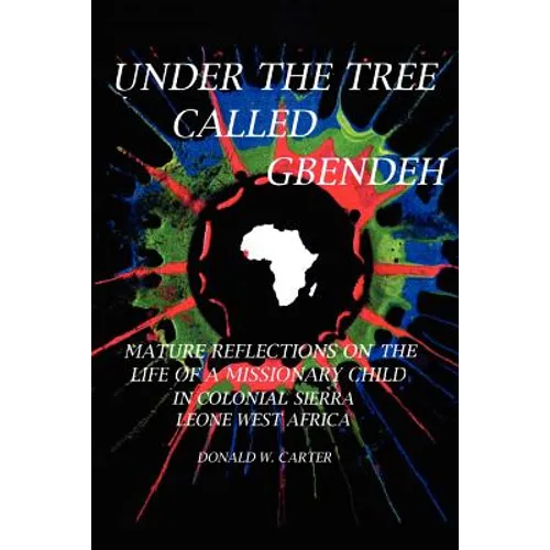 Under the Tree Called Gbendeh: Mature Reflections on the Life of a Missionary Child in Colonial Sierra Leone West Africa - Paperback