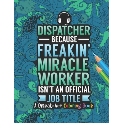 Dispatcher Coloring Book: A Snarky & Humorous Dispatcher Adult Coloring Book for Stress Relief & Relaxation Dispatcher Gifts for Women, Men and - Paperback