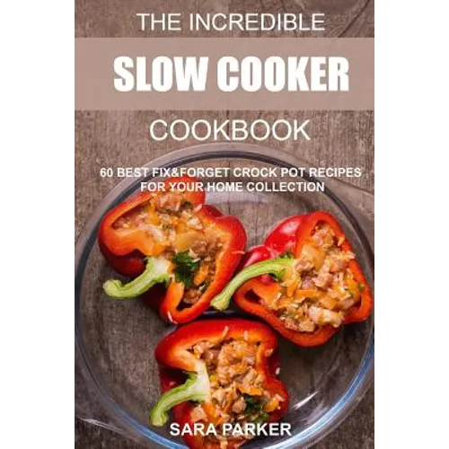 The Incredible Slow Cooker Cookbook: 60 Best Fix&Forget Crock Pot Recipes for your Home Collection - Paperback