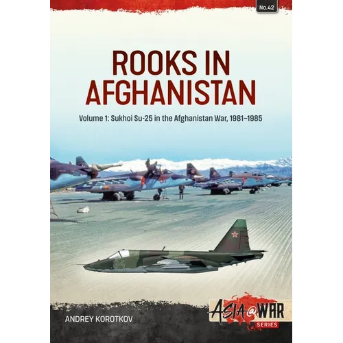 Rooks in Afghanistan: Volume 1: Sukhoi Su-25 in the Afghanistan War, 1981-1985 - Paperback