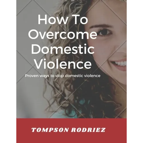 How to Stop Domestic Violence/Abuse in the Society: Proven Ways to Stop Being Abused or Violenced - Paperback