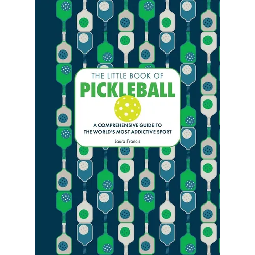 The Little Book of Pickleball: A Comprehensive Guide to the World's Most Addictive Sport - Hardcover