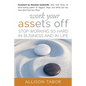 Work Your Assets Off: Stop Working So Hard in Business and Life - Paperback