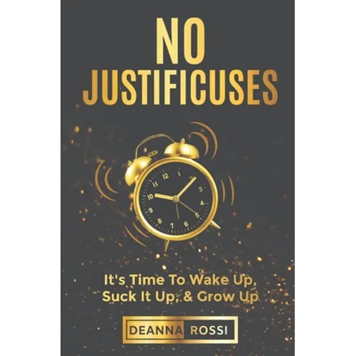 No Justificuses: It's Time To Wake Up, Suck It Up, & Grow Up - Paperback