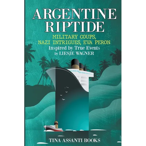 Argentine Riptide: Military Coups, Nazi Intrigues, Eva Peron - Paperback