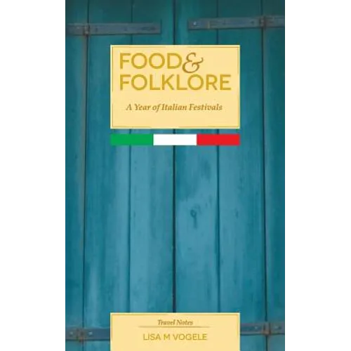 Food & Folklore: A Year of Italian Festivals - Paperback