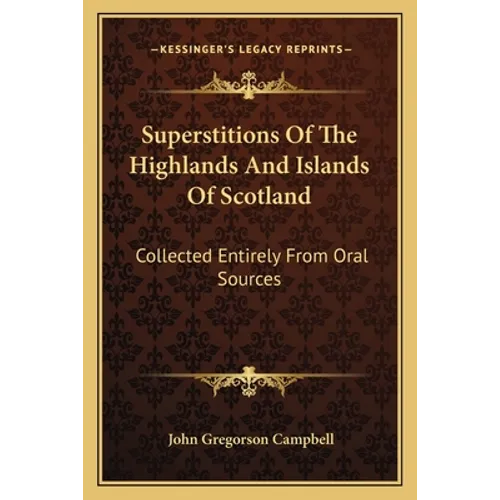 Superstitions of the Highlands and Islands of Scotland: Collected Entirely from Oral Sources - Paperback