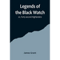 Legends of the Black Watch; or, Forty-second Highlanders - Paperback