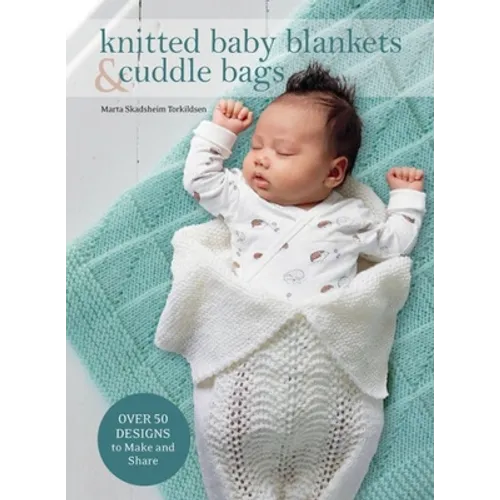 Knitted Baby Blankets & Cuddle Bags: Over 50 Designs to Make and Share - Hardcover