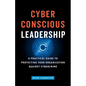 Cyber-Conscious Leadership: A Practical Guide to Protecting Your Organization Against Cybercrime - Paperback