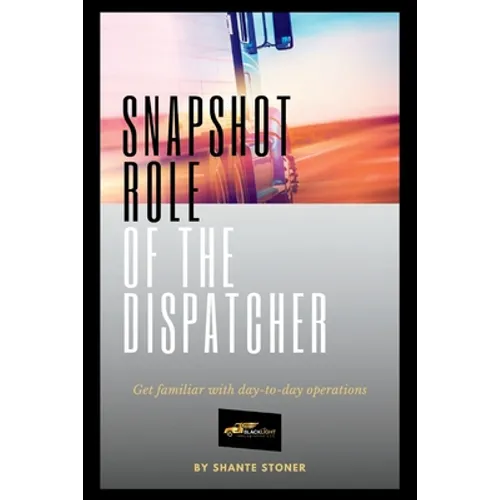 Snapshot Role of the Dispatcher: Start a Truck Dispatch Business - Paperback