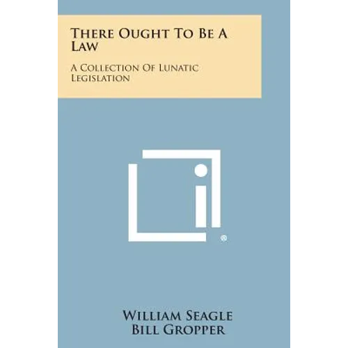 There Ought To Be A Law: A Collection Of Lunatic Legislation - Paperback