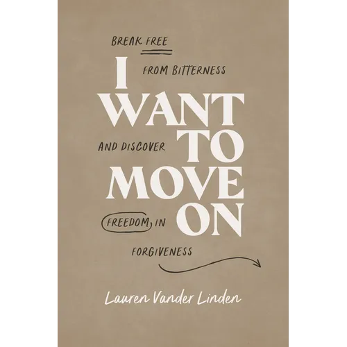 I Want to Move on: Break Free from Bitterness and Discover Freedom in Forgiveness - Paperback
