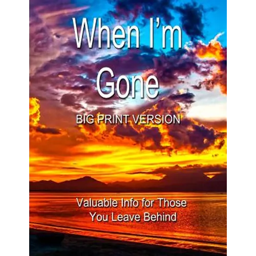 When I'm Gone (Big Print Version): Valuable Info for Those You Leave Behind - Paperback