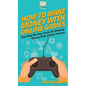 How To Make Money With Online Games: Your Step By Step Guide To Making Money With Online Games - Hardcover