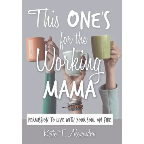 This One's for the Working Mama: Permission to Live with Your Soul on Fire - Hardcover
