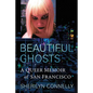 Beautiful Ghosts: A Queer Memoir of San Francisco - Paperback