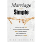 Marriage Is Simple: How to Use Your Faith to Save a Broken Relationship, Build a Strong Identity, and Communicate Effectively as a Couple - Paperback