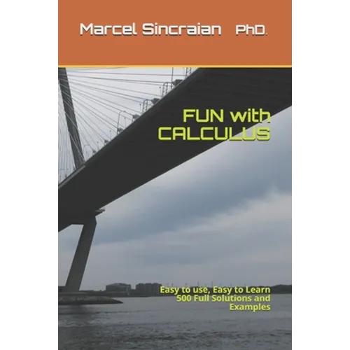 FUN with CALCULUS: Easy to use, Easy to Learn 500 Full Solutions and Examples - Paperback