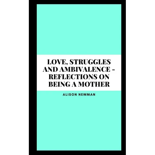 Love, Struggles and Ambivalence - Reflections on Being a Mother - Paperback