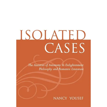 Isolated Cases: The Anxieties of Autonomy in Enlightenment Philosophy and Romantic Literature - Hardcover
