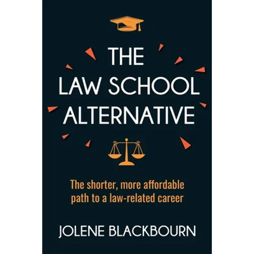 The Law School Alternative: The shorter, more affordable path to a law-related career - Paperback