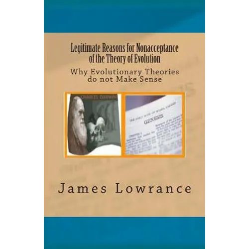 Legitimate Reasons for Nonacceptance of the Theory of Evolution: Why Evolutionary Theories do not Make Sense - Paperback