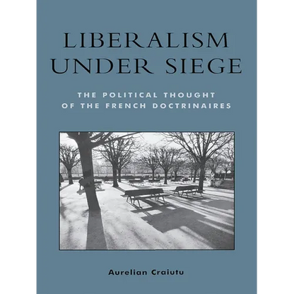 Liberalism Under Siege: The Political Thought of the French Doctrinaires - Paperback