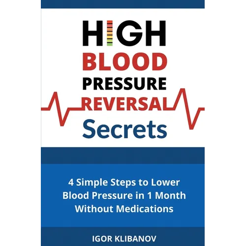 High Blood Pressure Reversal Secrets: 4 Simple Secrets to Lower Blood Pressure in 1 Month Without Medications - Paperback