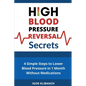 High Blood Pressure Reversal Secrets: 4 Simple Secrets to Lower Blood Pressure in 1 Month Without Medications - Paperback